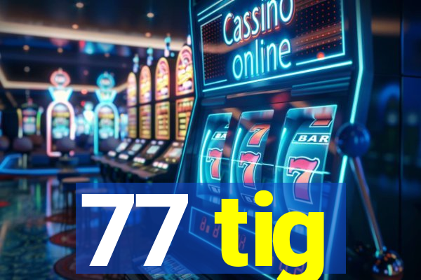 77 tig